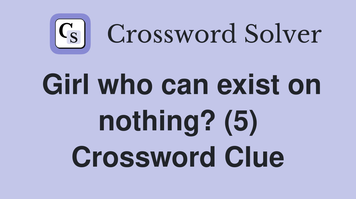 Girl who can exist on nothing? (5) Crossword Clue Answers Crossword